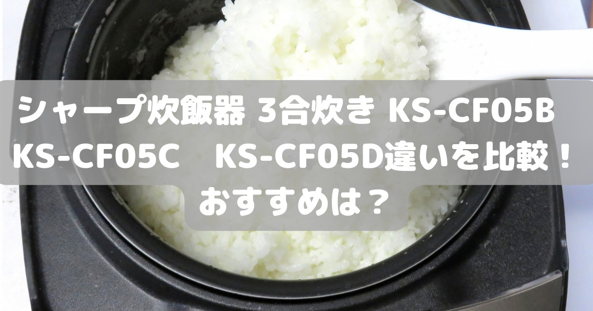 シャープ炊飯器 3合炊き KS-CF05B KS-CF05C KS-CF05D違いを比較