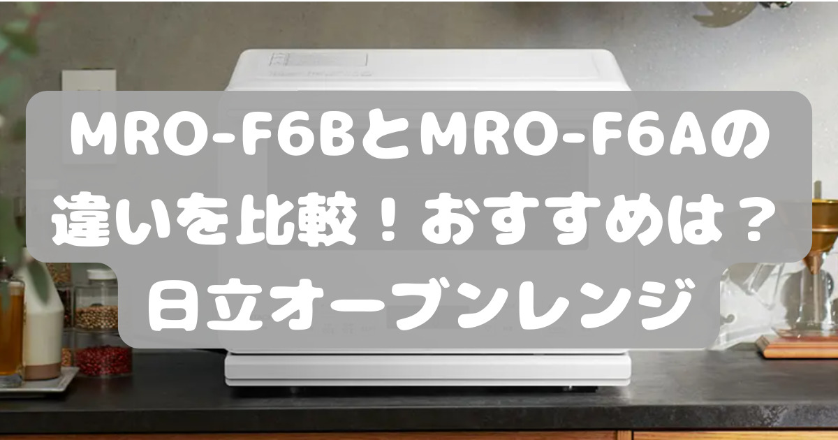 HITACHI ヘルシーシェフ MRO-F6A(W) オーブンレンジ 2023 MRO-F6BとMRO 